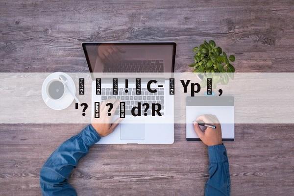 金年会官方网站-包含馾濋!C-Yp嶤,'??矘d?R的词条